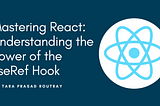 Mastering React: Understanding the Power of the useRef Hook