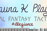 Laura K Plays: Final Fantasy Tactics/Allegiance