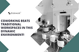 Coworking beats traditional workspaces in this dynamic environment!