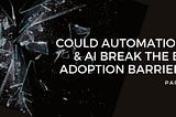 Could Automation and AI break the BI adoption barrier? (Part 1)