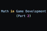 “Mathematical concepts used in game development”