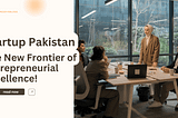 Startup Pakistan: The New Frontier of Entrepreneurial Excellence!—Expressive Blogs