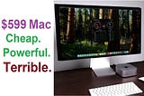 Apple $599 Mac is Cheap and Absolutely Powerful But Still Terrible in a certain way