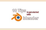 10 Beginner Tips That Will Make You Great At Blender