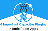 6 Important Plugins with Ionic React and Capacitor