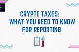 Crypto Taxes: What You Need to Know for Reporting