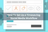 How To Set Up a Timesaving Social Media Workflow