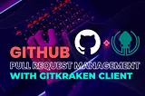 GitHub Pull Request Management with GitKraken Client