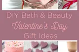 Valentine’s Day Ideas: DIY Bath and Beauty Product Recipes