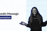 LinkedIn Message Automation — The Why, Whats & Hows