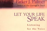 Summary of “Let Your Life Speak: Listening for the Voice of Vocation” by Parker J. Palmer