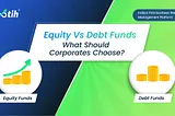 Equity vs Debt Funds: What Should Corporates Choose?