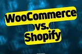 WooCommerce vs. Shopify