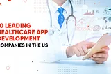 Top 10 Healthcare App Development Companies in the USA 2024