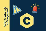 C/C++: Why C and C++ are so Dangerous Languages?