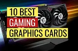 Top 10 Best Gaming Graphics Cards 2022