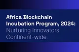 PRESS RELEASE: Africa Blockchain Institute Incubation Program 2024 Kicks Off