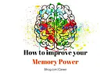 How to Improve Memory Power? 10 Best Ways to Memorize Faster