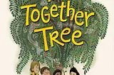 ‘The Together Tree’ Picture Book Is a Must-Read for Kids Everywhere