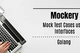 Why Mockery is essential to learn for every Golang Developer