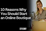 10 Reasons Why You Should Start an Online Boutique — Stylebuy