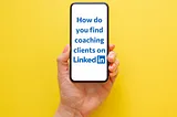 How do I find coaching clients on LinkedIn?