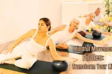 MINDFUL MOVEMENT PILATES: TRANSFORM YOUR LIFE