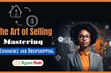 The Art of Selling: Mastering E-Commerce and Dropshipping