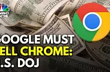 US Wants Google to Sell Chrome