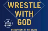 We Who Wrestle with God: Understanding Dr. Jordan B. Peterson’s Revolutionary Insights