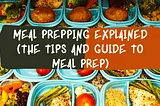 Meal Prepping Explained (The Tips and Guide to Meal Prep)