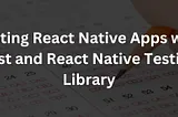 How to Test Expo React Native Apps with Jest and React Native Testing Library — Chelsea Suddens