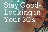 The Best Way to Stay Good-Looking in Your 30's