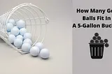 How Many Golf Balls Fit in a 5 Gallon Bucket ? Let’s do Some Calculation | Golfers Park