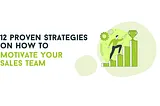 PART 2 — 12 Proven Strategies On How To Motivate Your Sales Team And Boost Performance