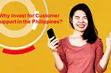 Why Invest for Customer Support in the Philippines