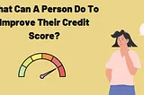 What Can A Person Do To Help Increase Their Credit Score?