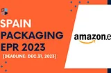 Important Alert for Amazon Sellers: Spain’s EPR Requirements — Take Action by December 31st!