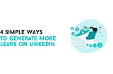 PART 2–4 Simple Steps To Generate More Leads On Linkedin In 2024