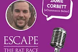 Escape the Rat Race Radio EP61: #Escapees — Jamie Corbett, eCommerce Seller