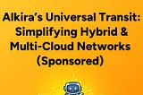 D2DO256: Alkira’s Universal Transit: Simplifying Hybrid & Multi-Cloud Networks (Sponsored)