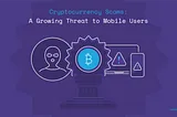 Cryptocurrency Scams: A Growing Threat to Mobile Users