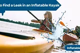 How to Find a Leak in an Inflatable Kayak