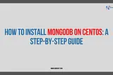 How to Install MongoDB on CentOS: A Step-by-Step Guide