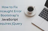 How to Fix Uncaught Error Bootstrap’s JavaScript Requires jQuery