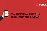 COMDEX IN MAY: MONTHLY HIGHLIGHTS AND REVIEWS