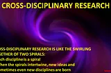 Image of two spirals swirling together. The text says: Cross-disciplinary research is like the swirling together of two spirals: (1) Each discipline is a spiral (2) When the spirals intertwine, new ideas and sometimes even new disciplines are born