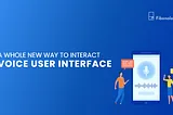 A Whole New Way to Interact: Voice User Interface