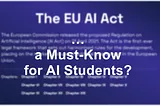 The EU AI Act … A Must-Know for AI Students?