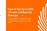 How to Get Up to 90% Off with HubSpot for Startups.